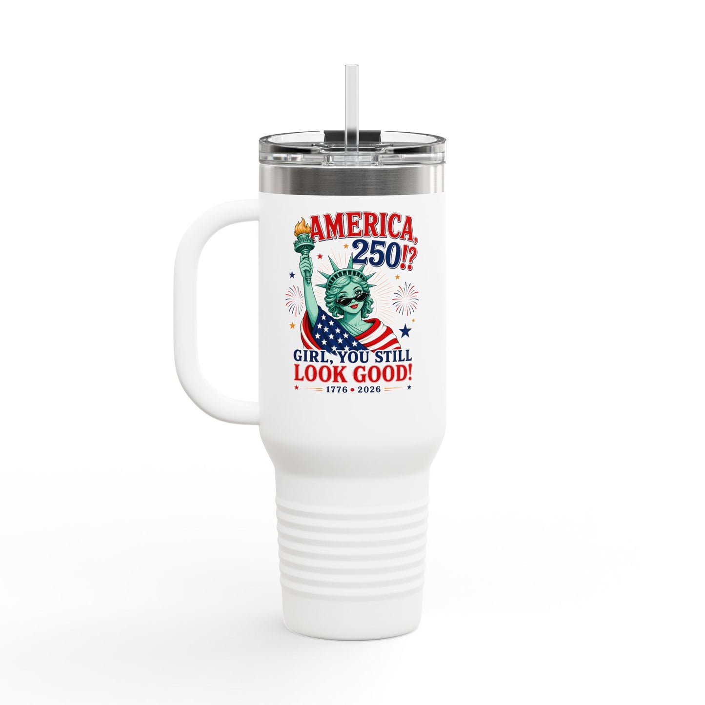 40oz Insulated Travel Mug  | "America 250?! Girl, You Still Look Good!" Statue of Liberty Patriotic Tumbler