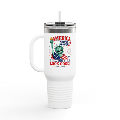 40oz Insulated Travel Mug  | "America 250?! Girl, You Still Look Good!" Statue of Liberty Patriotic Tumbler