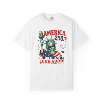 "America 250!? Girl, You Still Look Good!" Statue of Liberty Patriotic Tee