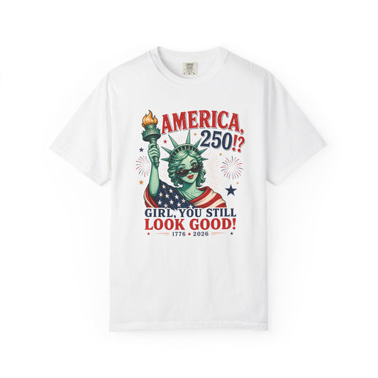 "America 250!? Girl, You Still Look Good!" Statue of Liberty Patriotic Tee