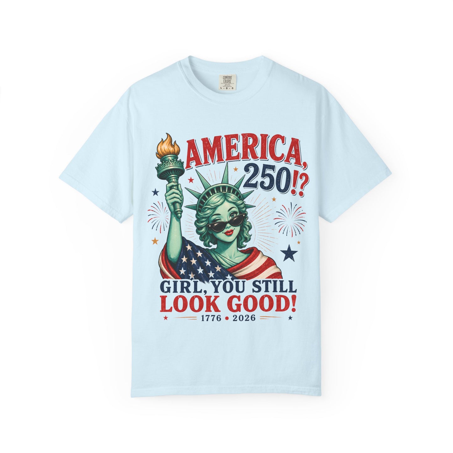 "America 250!? Girl, You Still Look Good!" Statue of Liberty Patriotic Tee
