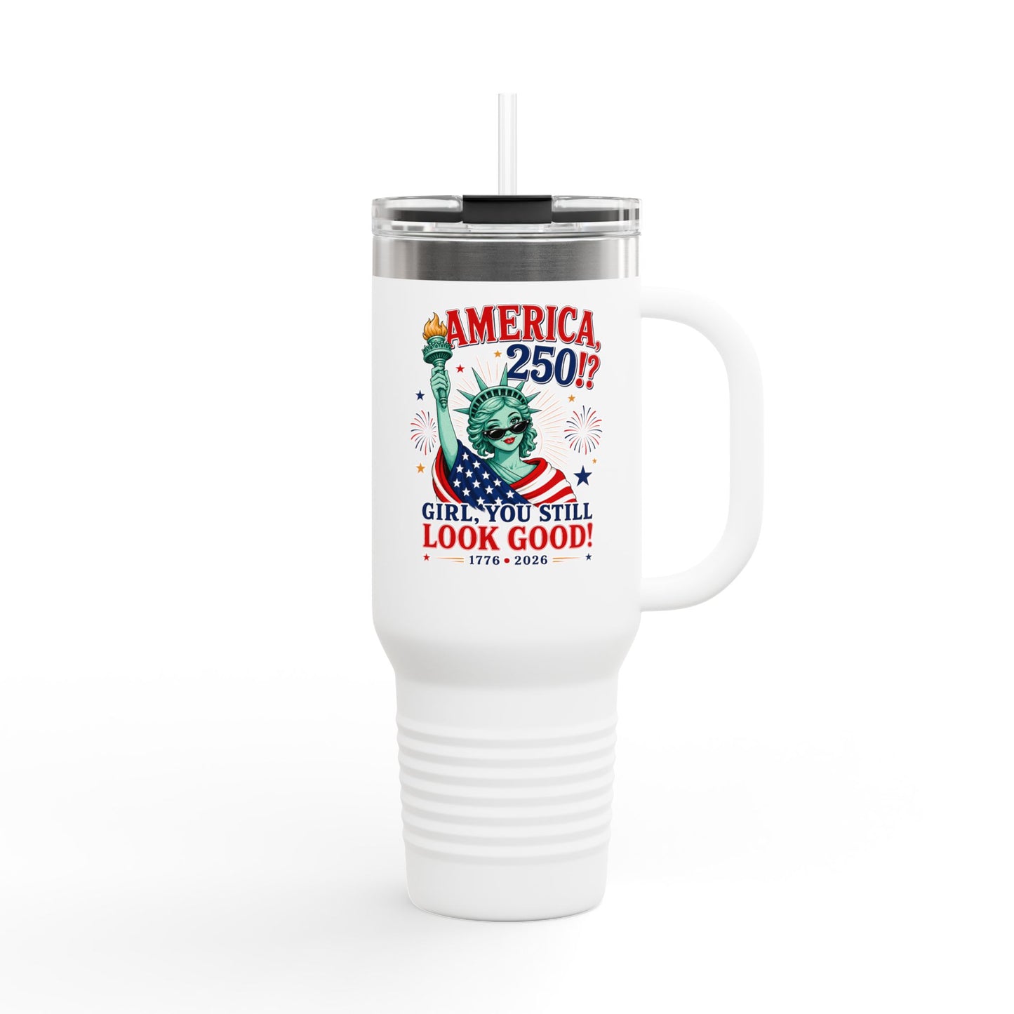 40oz Insulated Travel Mug  | "America 250?! Girl, You Still Look Good!" Statue of Liberty Patriotic Tumbler