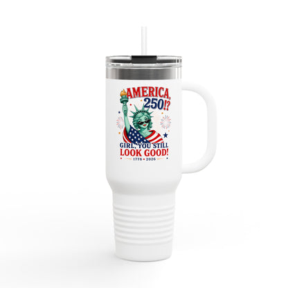 40oz Insulated Travel Mug  | "America 250?! Girl, You Still Look Good!" Statue of Liberty Patriotic Tumbler