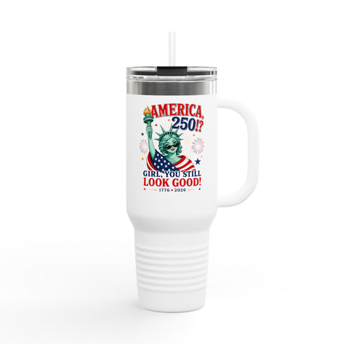 40oz Insulated Travel Mug  | "America 250?! Girl, You Still Look Good!" Statue of Liberty Patriotic Tumbler