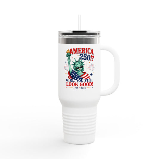 40oz Insulated Travel Mug  | "America 250?! Girl, You Still Look Good!" Statue of Liberty Patriotic Tumbler